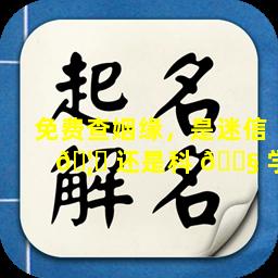免费查姻缘，是迷信 🦟 还是科 🐧 学